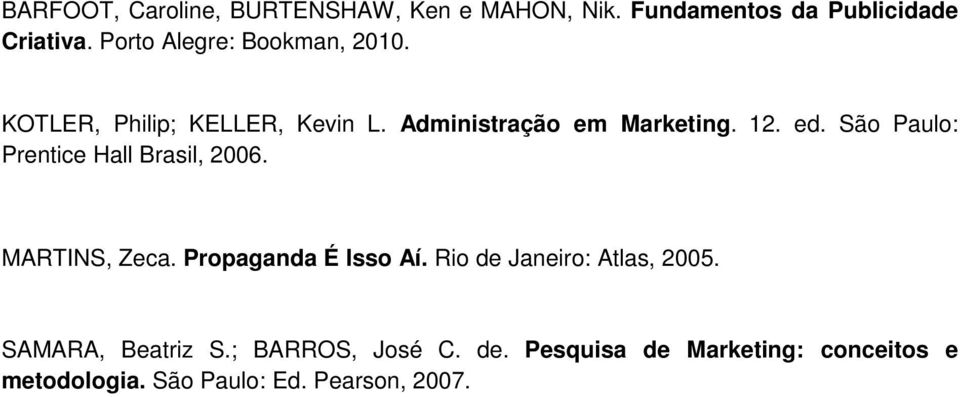 São Paulo: Prentice Hall Brasil, 2006. MARTINS, Zeca. Propaganda É Isso Aí.