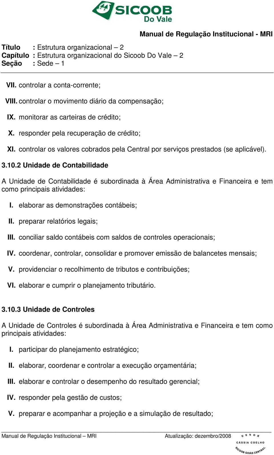 2 Unidade de Contabilidade A Unidade de Contabilidade é subordinada à Área Administrativa e Financeira e tem como principais atividades: I. elaborar as demonstrações contábeis; II.