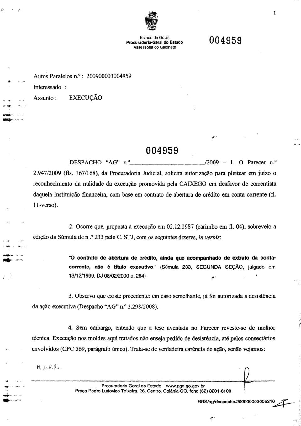 financeira, corn base em contrato de abertura de credit em conta corrente (fl. 11-verso). Ocorre que, proposta a execucdo em 02.12.1987 (carimbo em fl. 04), sobreveio a edicdo da Sfimula de n.