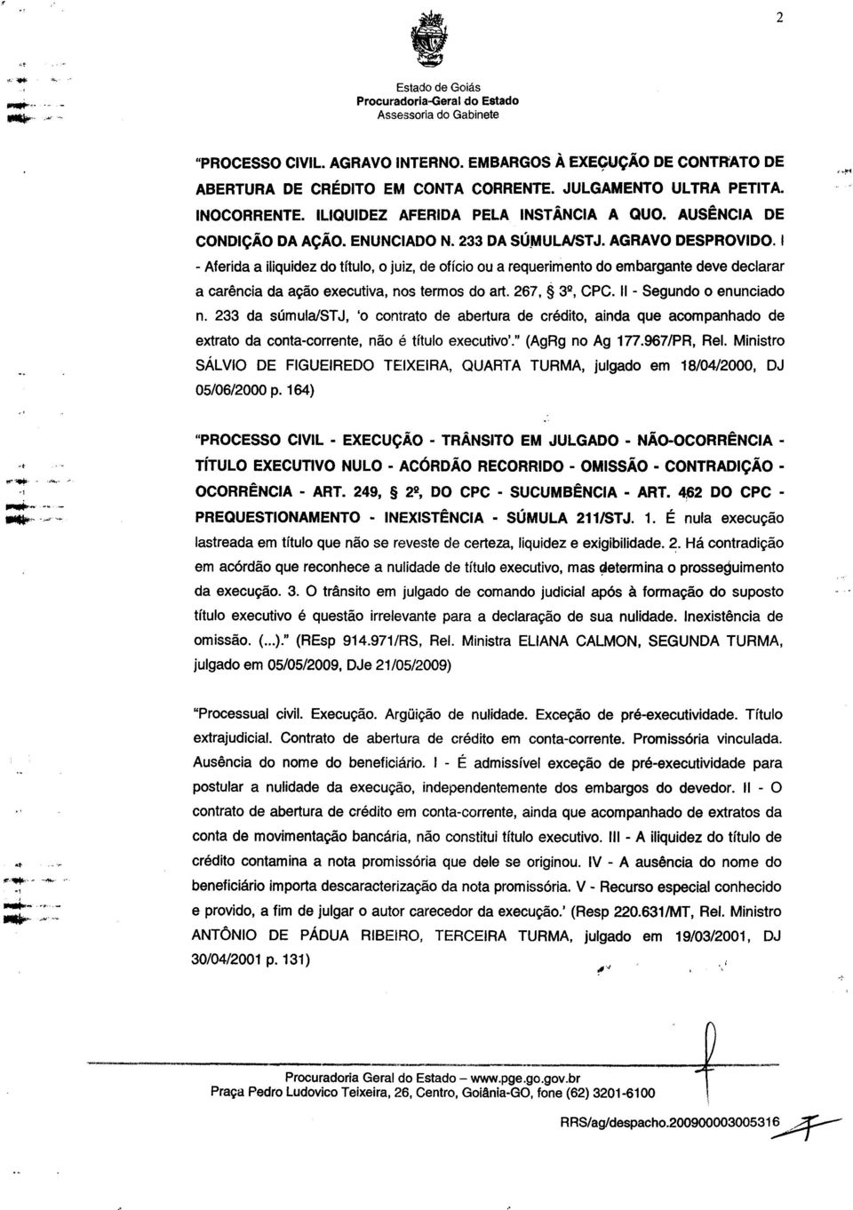 I - Aferida a iliquidez do titulo, o juiz, de officio ou a requerimento do embargante deve declarer a carencia da agao executive, nos termos do art. 267, 3 2, CPC. II - Segundo o enunciado n.