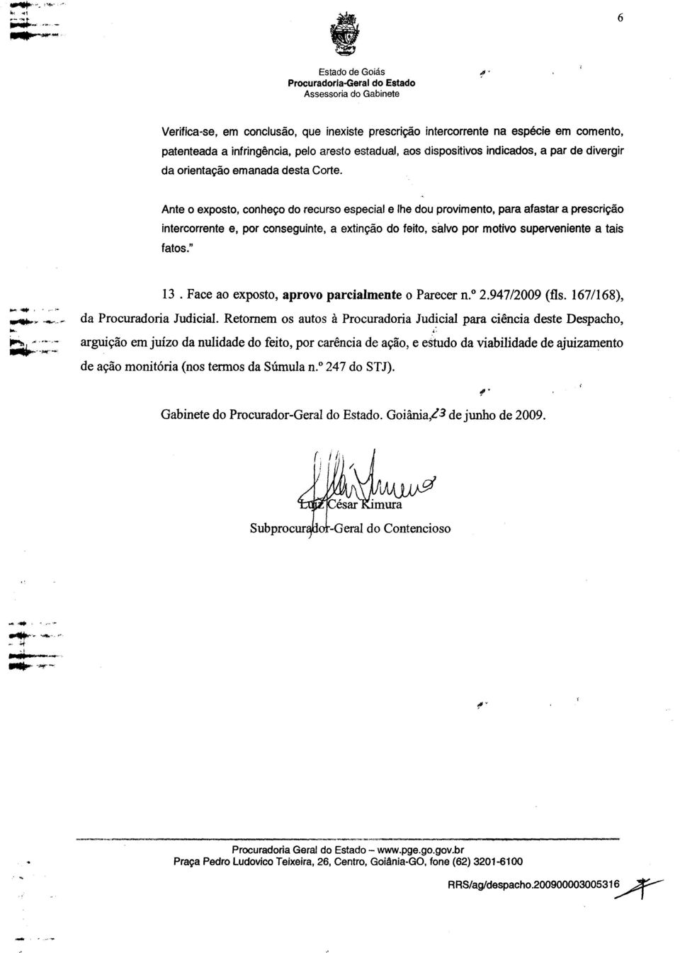 Ante o exposto, conhego do recurso especial e the dou provimento, para afastar a prescrigdo intercorrente e, por conseguinte, a extingdo do feito, salvo por motivo superveniente a tais fatos." 13.