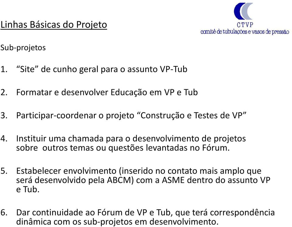 Instituir uma chamada para o desenvolvimento de projetos sobre outros temas ou questões levantadas no Fórum. 5.