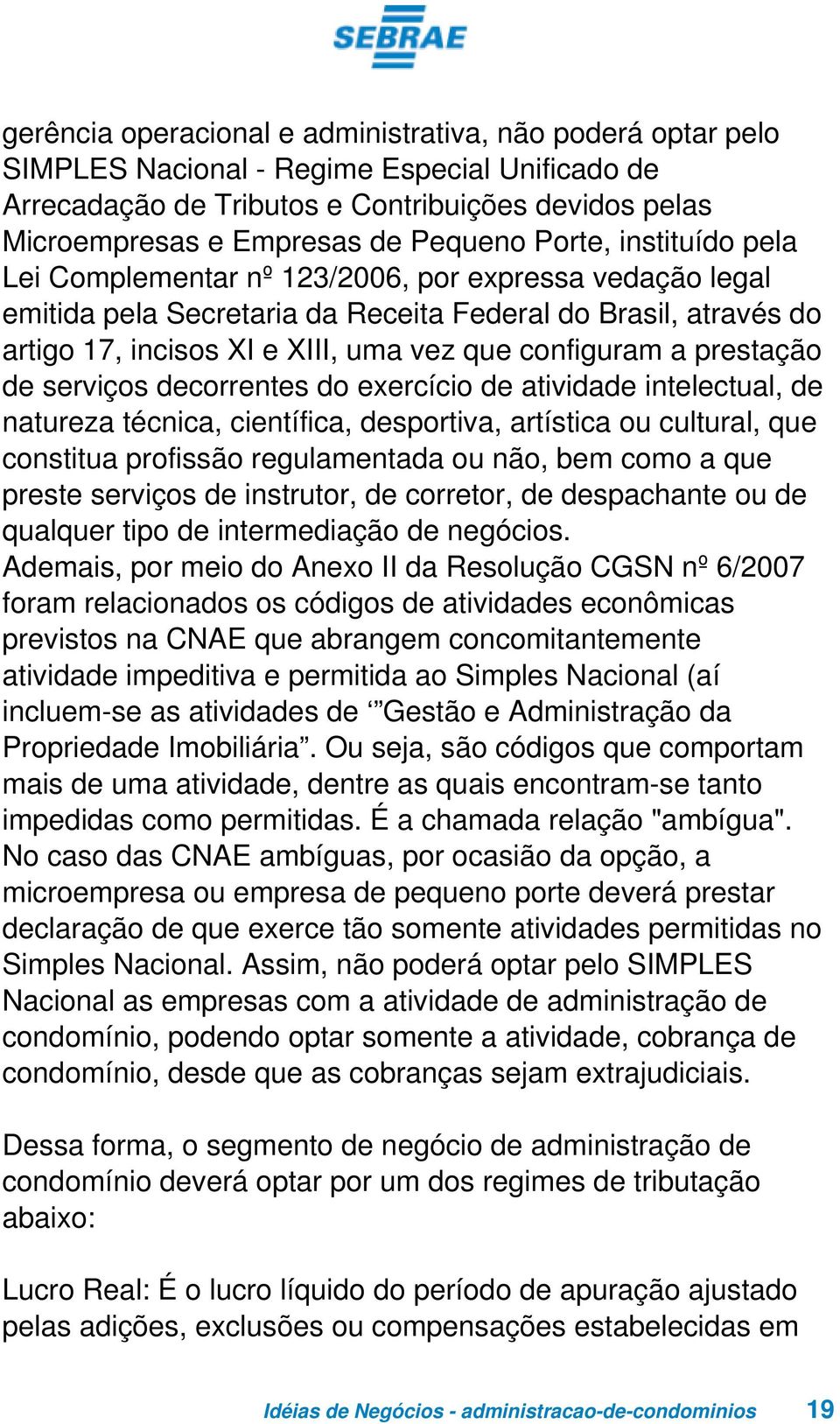 prestação de serviços decorrentes do exercício de atividade intelectual, de natureza técnica, científica, desportiva, artística ou cultural, que constitua profissão regulamentada ou não, bem como a