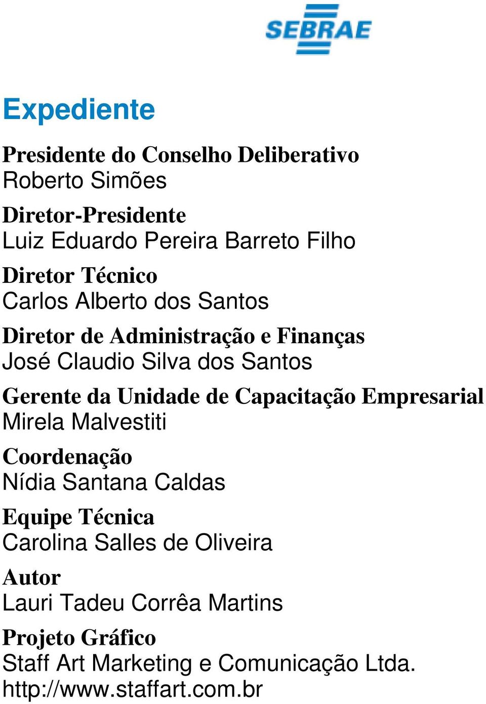 Unidade de Capacitação Empresarial Mirela Malvestiti Coordenação Nídia Santana Caldas Equipe Técnica Carolina Salles de