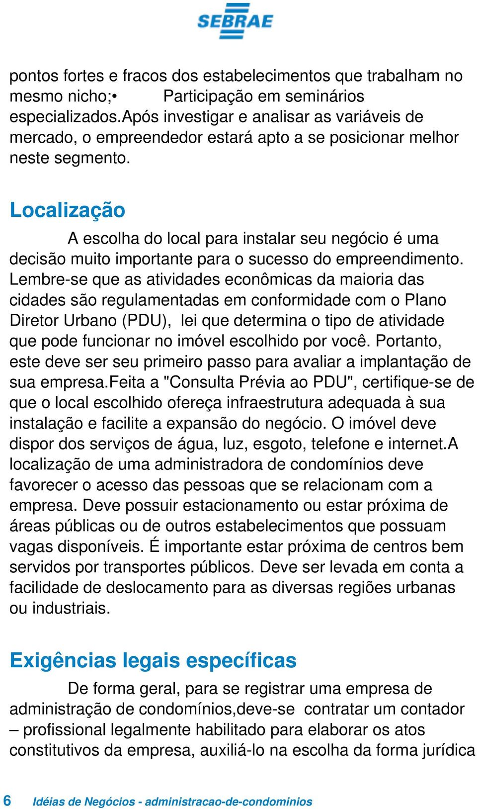 Localização A escolha do local para instalar seu negócio é uma decisão muito importante para o sucesso do empreendimento.