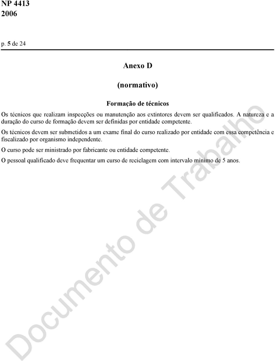 Os técnicos devem ser submetidos a um exame final do curso realizado por entidade com essa competência e fiscalizado por organismo