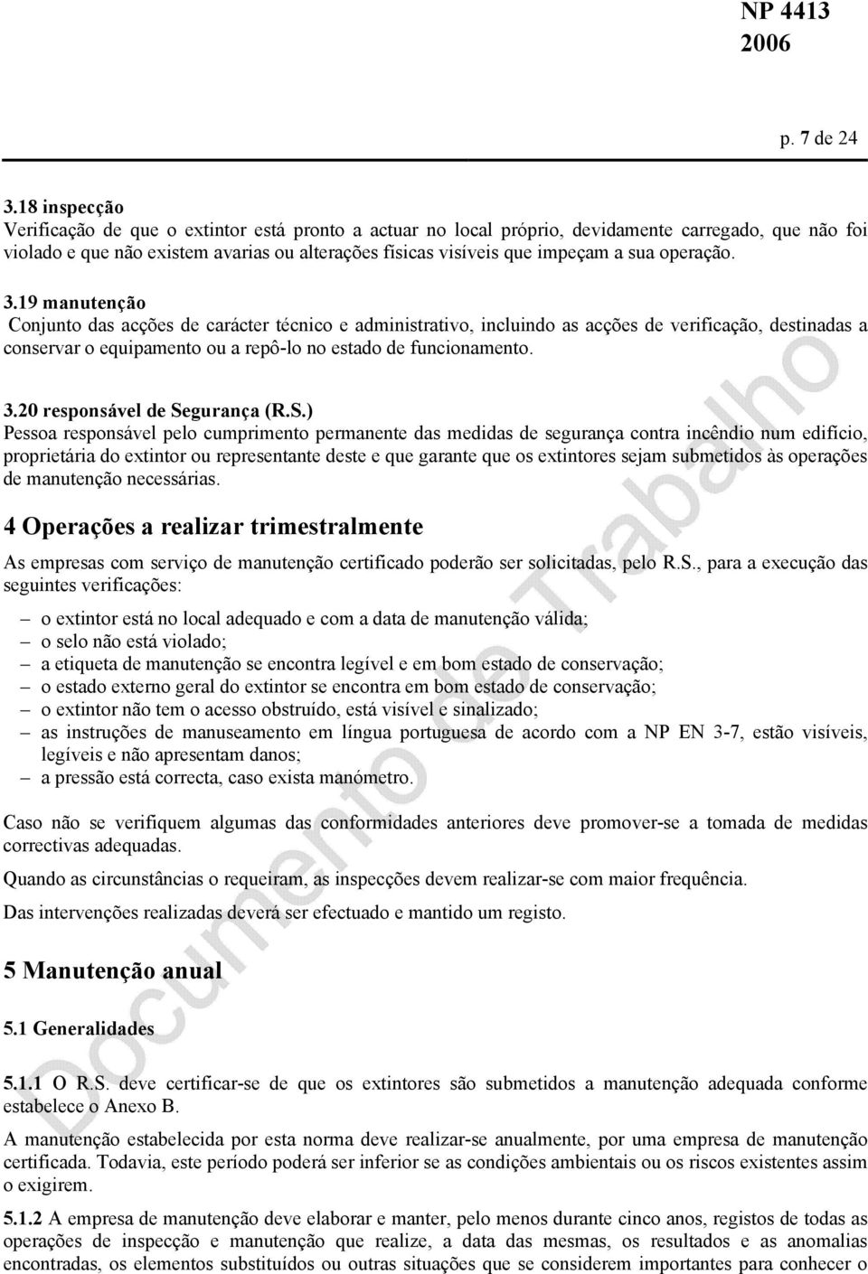 operação. 3.19 manutenção Conjunto das acções de carácter técnico e administrativo, incluindo as acções de verificação, destinadas a conservar o equipamento ou a repô-lo no estado de funcionamento. 3.20 responsável de Segurança (R.