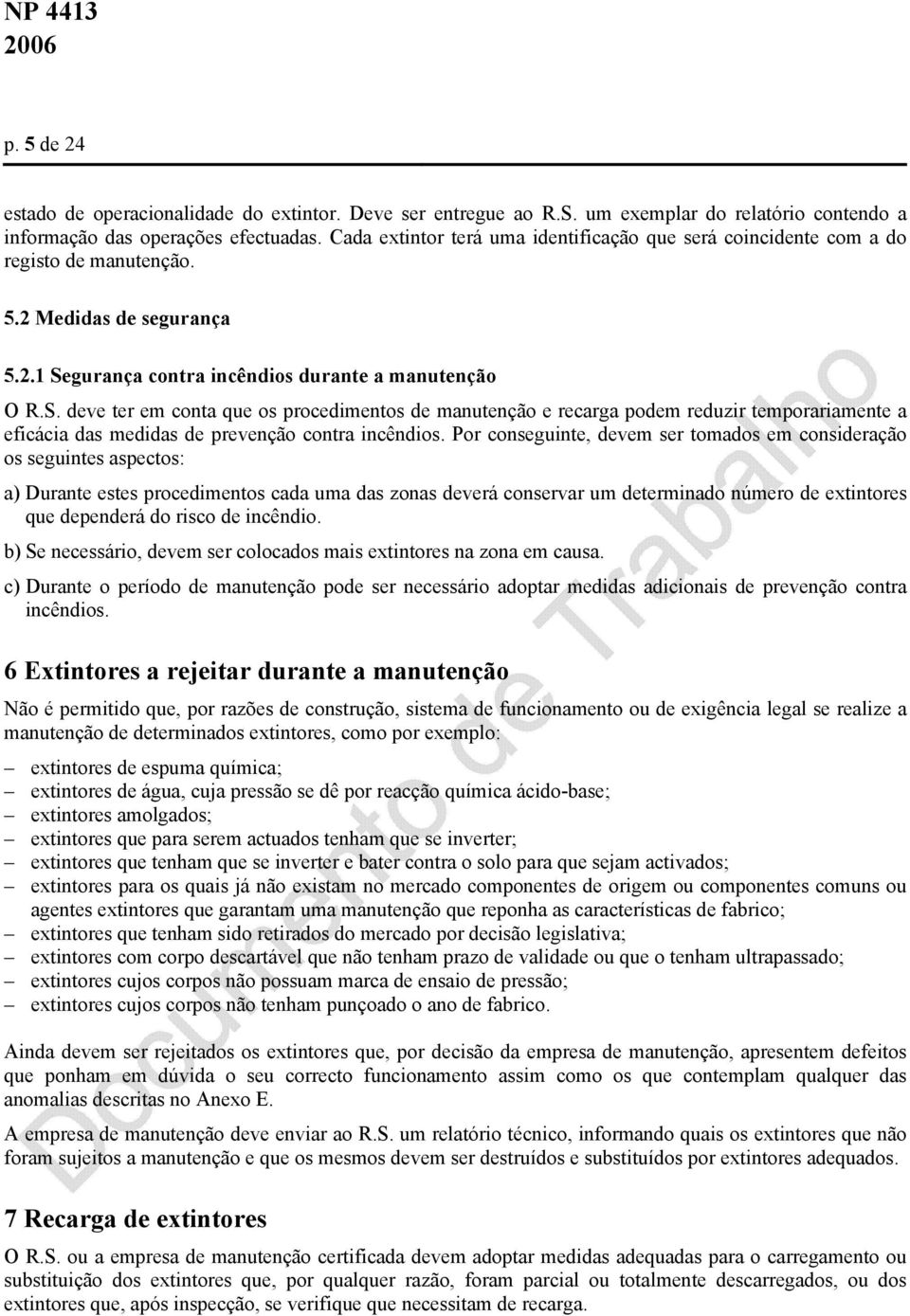 gurança contra incêndios durante a manutenção O R.S. deve ter em conta que os procedimentos de manutenção e recarga podem reduzir temporariamente a eficácia das medidas de prevenção contra incêndios.