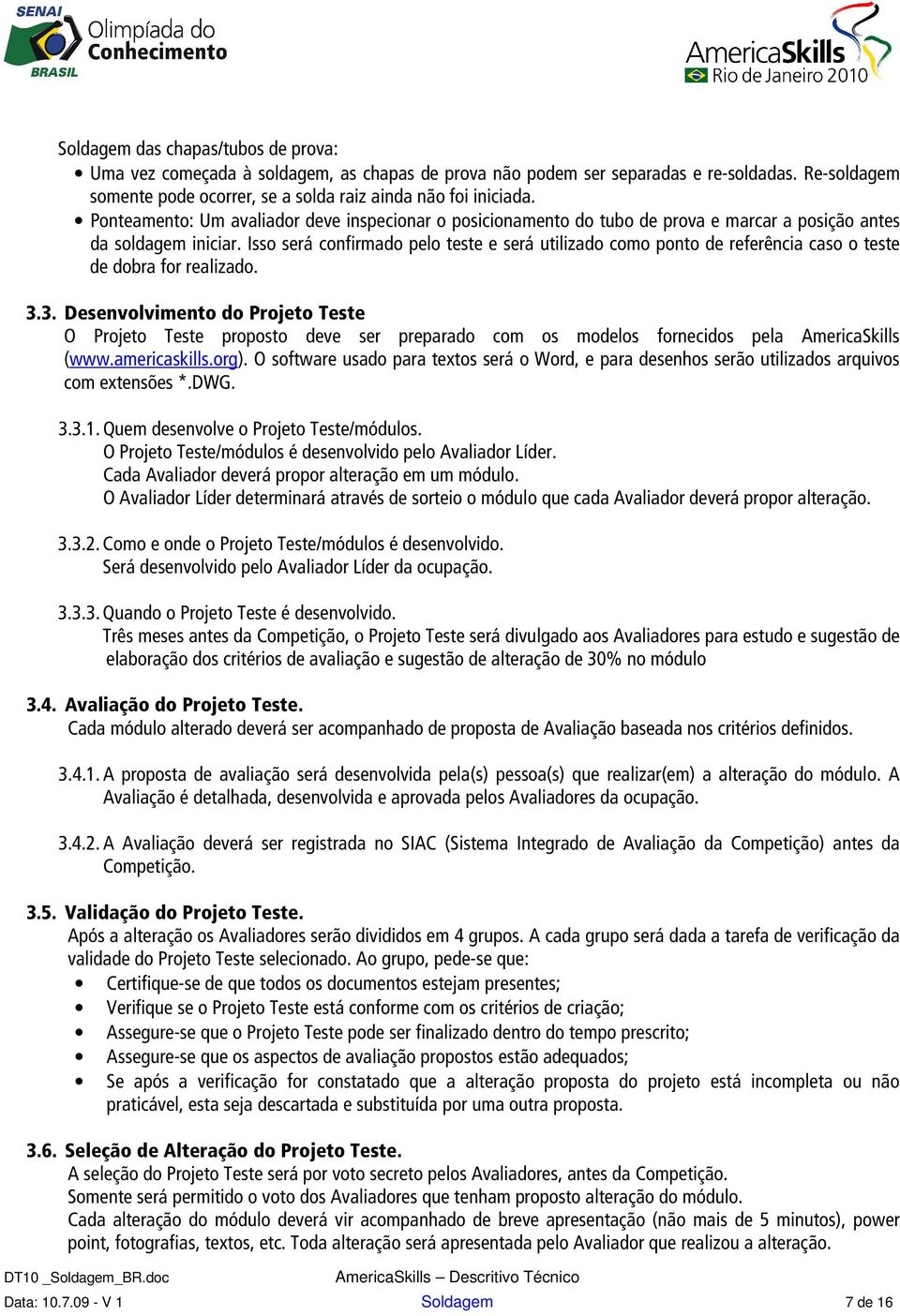 Isso será confirmado pelo teste e será utilizado como ponto de referência caso o teste de dobra for realizado. 3.