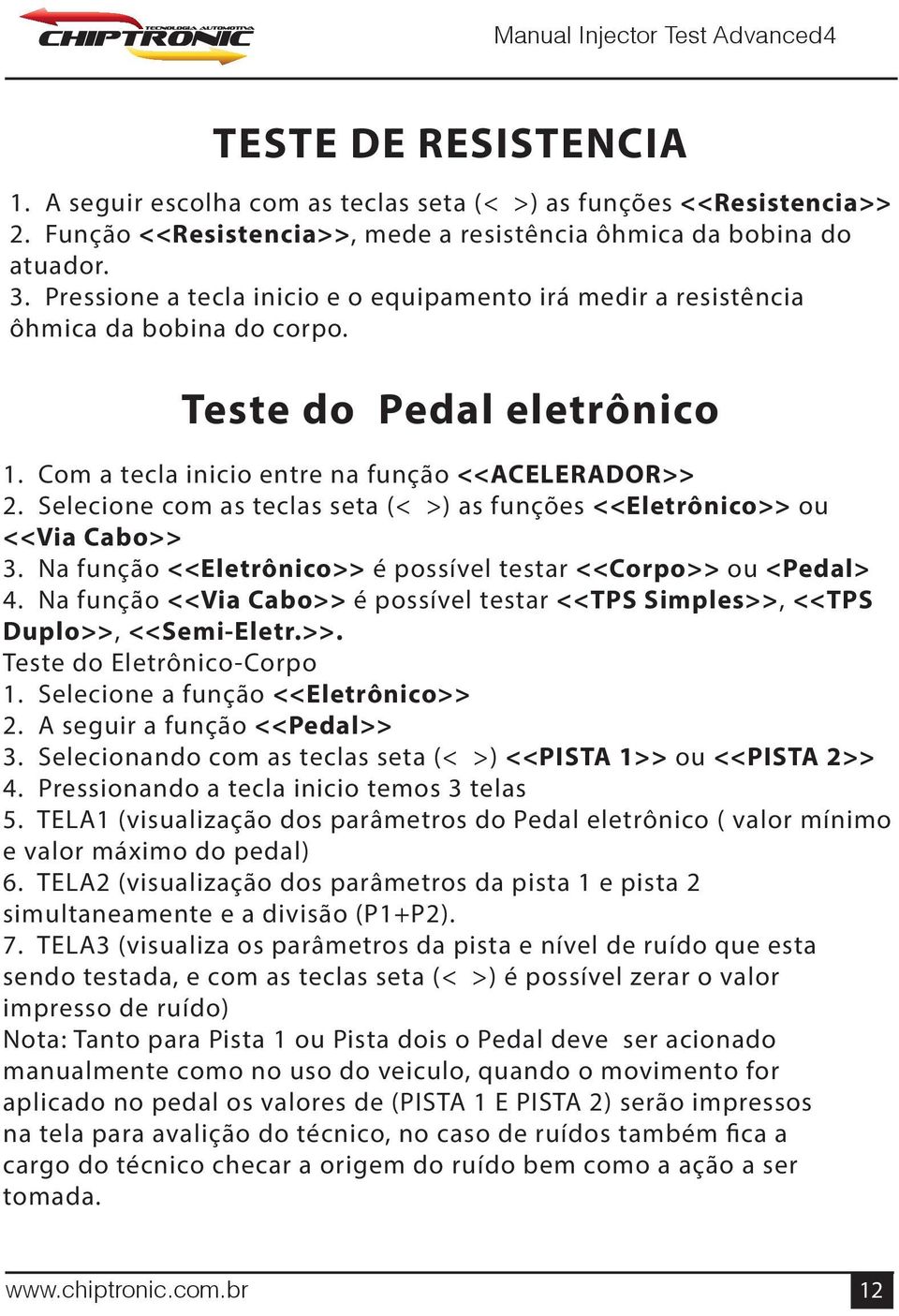 Selecione com as teclas seta (< >) as funções <<Eletrônico>> ou <<Via Cabo>> 3. Na função <<Eletrônico>> é possível testar <<Corpo>> ou <Pedal> 4.