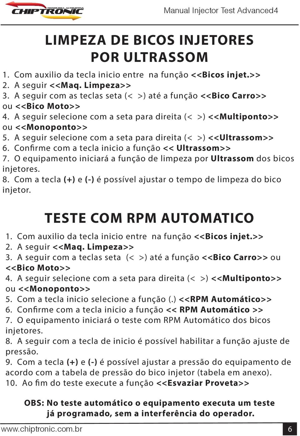 A seguir selecione com a seta para direita (< >) <<Ultrassom>> 6. Confirme com a tecla inicio a função << Ultrassom>> 7. O equipamento iniciará a função de limpeza por Ultrassom dos bicos injetores.