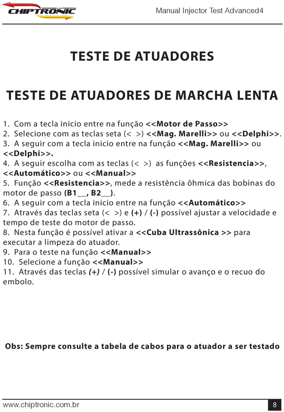 Função <<Resistencia>>, mede a resistência ôhmica das bobinas do motor de passo (B1, B2 ). 6. A seguir com a tecla inicio entre na função <<Automático>> 7.