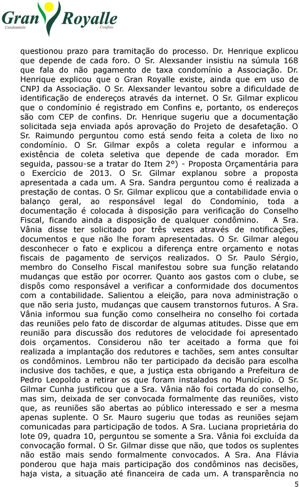 Gilmar explicou que o condomínio é registrado em Confins e, portanto, os endereços são com CEP de confins. Dr.