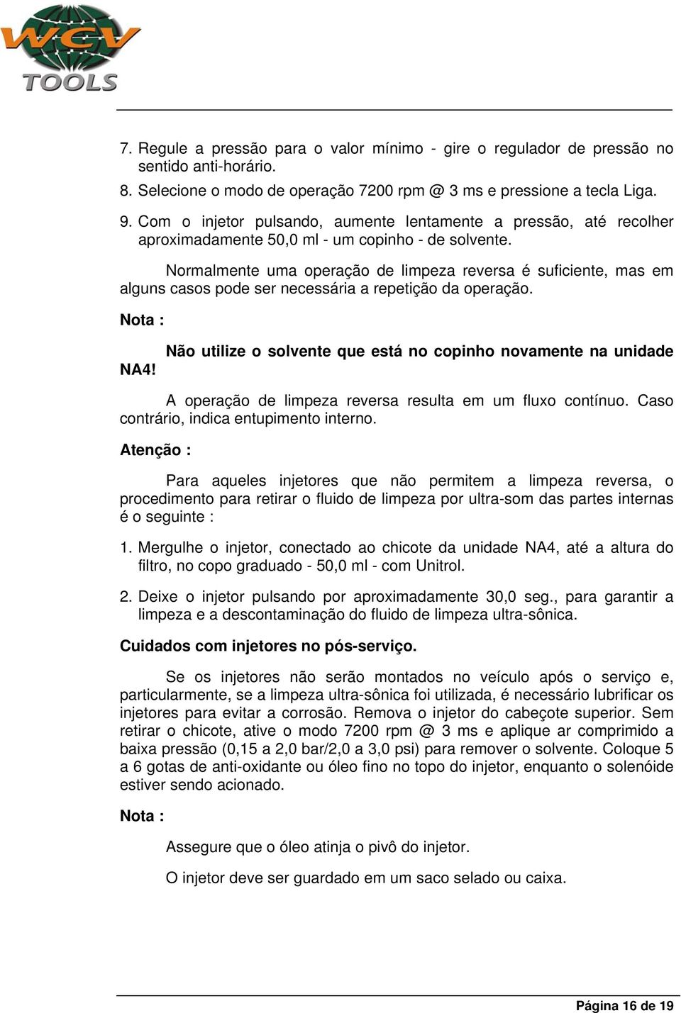 Normalmente uma operação de limpeza reversa é suficiente, mas em alguns casos pode ser necessária a repetição da operação. Nota : NA4!