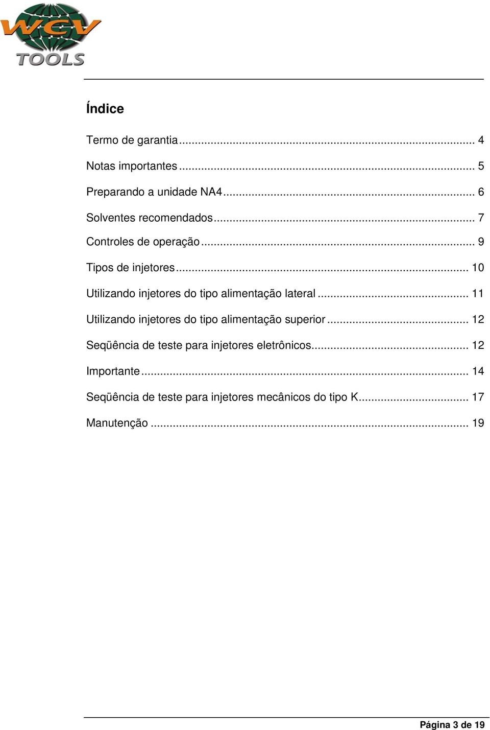 .. 11 Utilizando injetores do tipo alimentação superior... 12 Seqüência de teste para injetores eletrônicos.