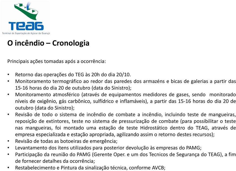 medidores de gases, sendo monitorado níveis de oxigênio, gás carbônico, sulfídrico e inflamáveis), a partir das 15-16 horas do dia 20 de outubro (data do Sinistro); Revisão de todo o sistema de