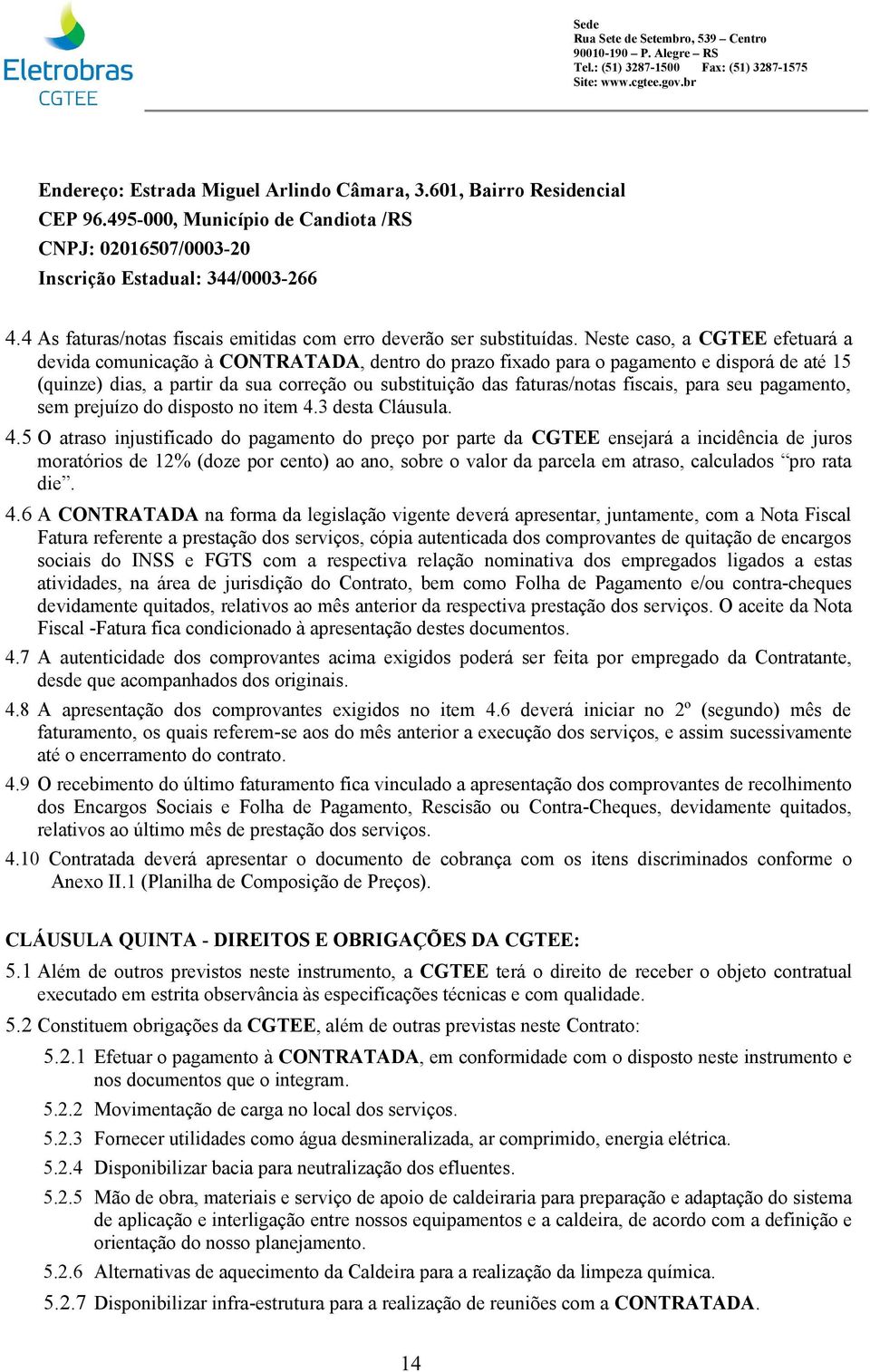 Neste caso, a CGTEE efetuará a devida comunicação à CONTRATADA, dentro do prazo fixado para o pagamento e disporá de até 15 (quinze) dias, a partir da sua correção ou substituição das faturas/notas