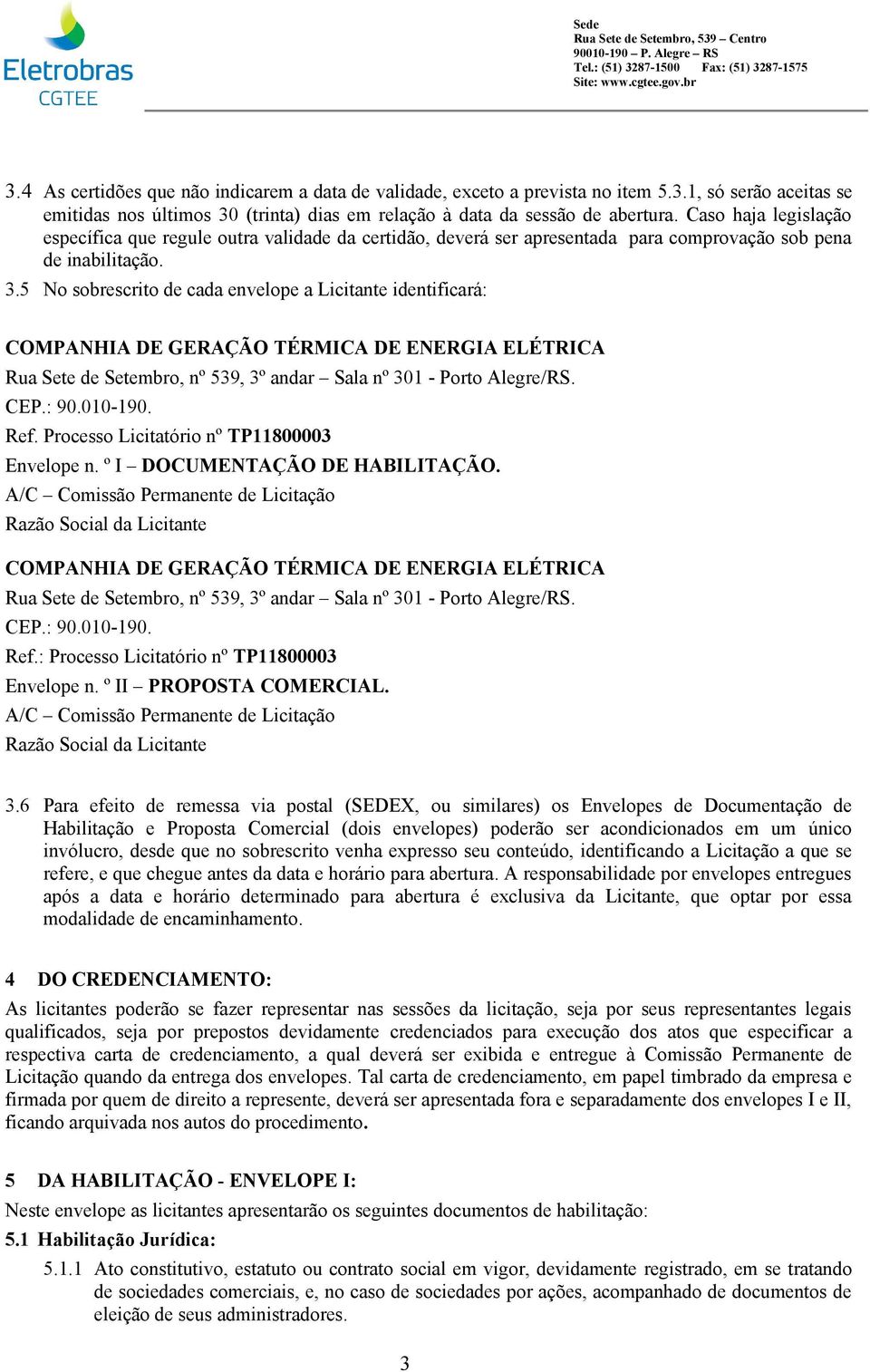 5 No sobrescrito de cada envelope a Licitante identificará: COMPANHIA DE GERAÇÃO TÉRMICA DE ENERGIA ELÉTRICA Rua Sete de Setembro, nº 539, 3º andar Sala nº 301 - Porto Alegre/RS. CEP.: 90.010-190.