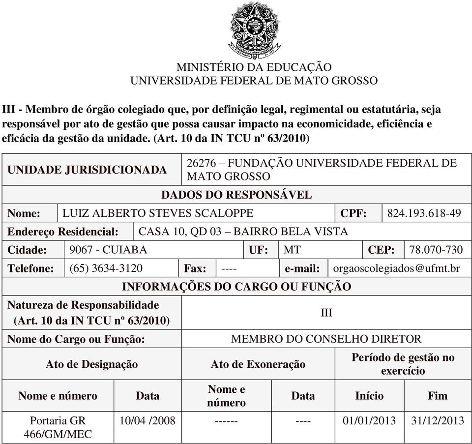 618-49 Endereço Residencial: CASA 10, QD 03 BAIRRO BELA VISTA Cidade: 9067 - CUIABA UF: MT CEP: 78.070-730 Telefone: (65) 3634-3120 Fax: ---- e-mail: orgaoscolegiados@ufmt.