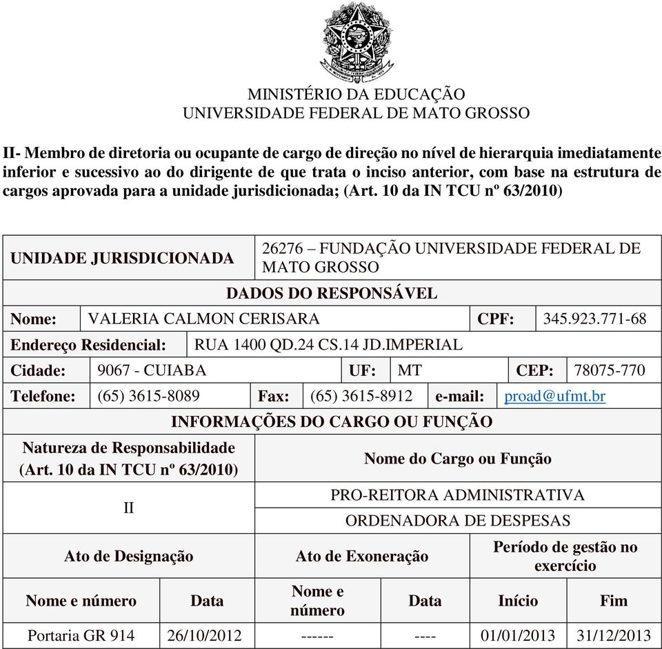 10 da IN TCU nº 63/2010) UNIDADE JURISDICIONADA 26276 FUNDAÇÃO UNIVERSIDADE FEDERAL DE MATO GROSSO DADOS DO RESPONSÁVEL Nome: VALERIA CALMON CERISARA CPF: 345.923.