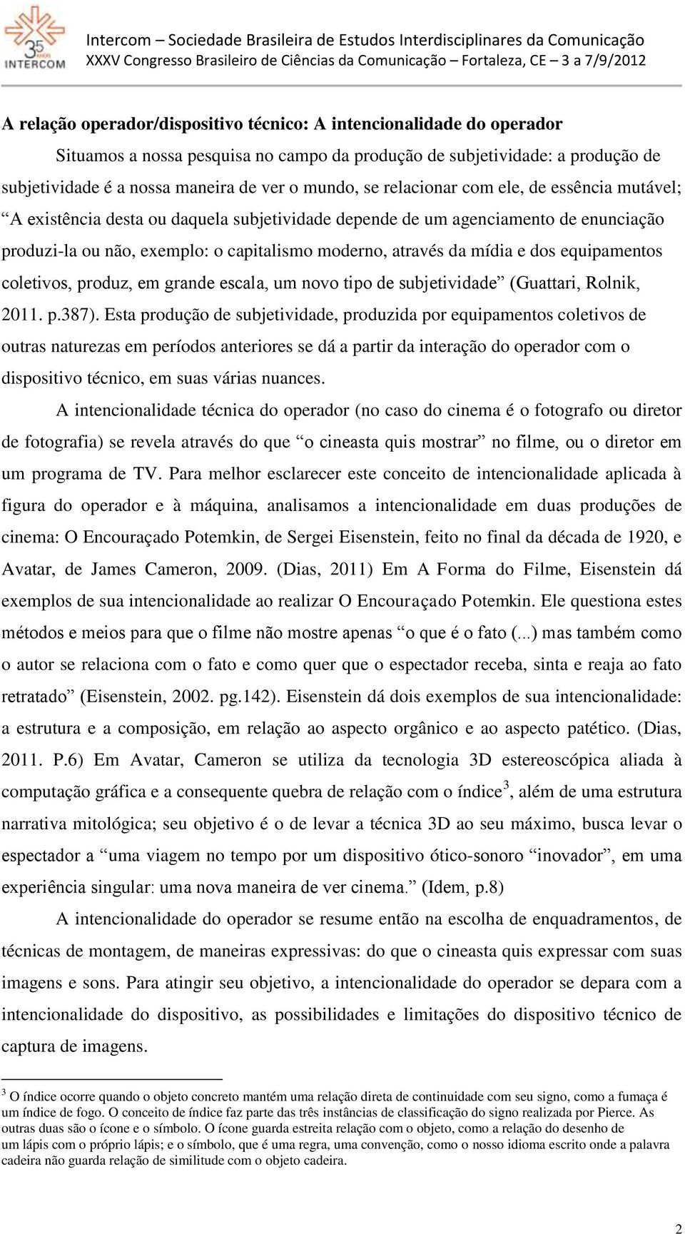 dos equipamentos coletivos, produz, em grande escala, um novo tipo de subjetividade (Guattari, Rolnik, 2011. p.387).