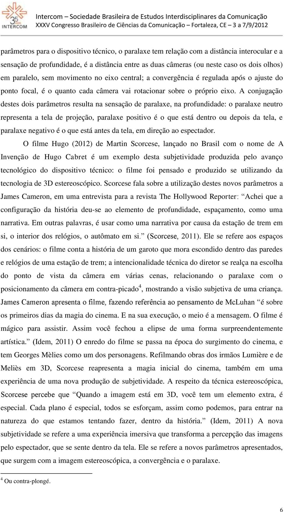 A conjugação destes dois parâmetros resulta na sensação de paralaxe, na profundidade: o paralaxe neutro representa a tela de projeção, paralaxe positivo é o que está dentro ou depois da tela, e