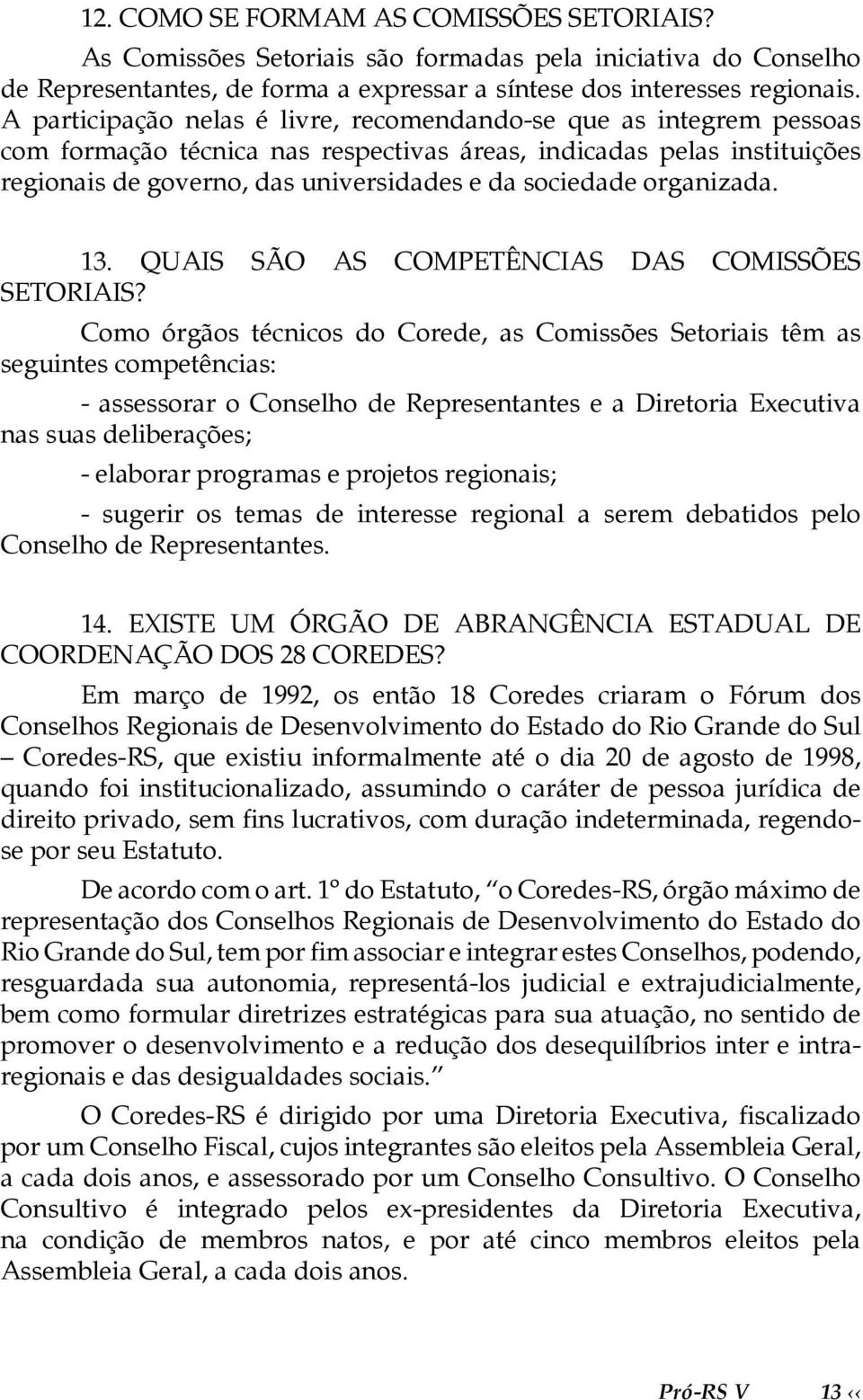 organizada. 13. QUAIS SÃO AS COMPETÊNCIAS DAS COMISSÕES SETORIAIS?