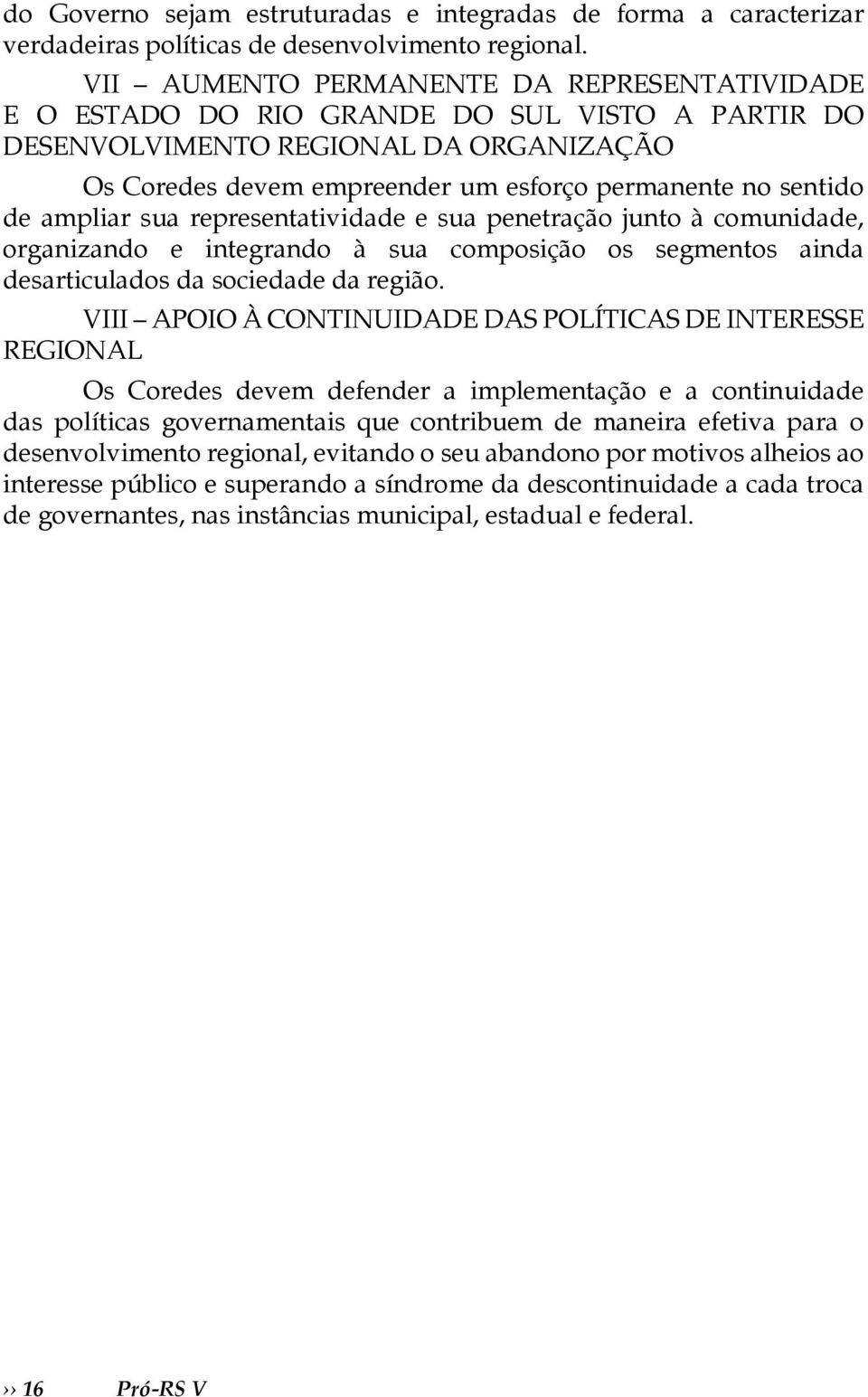 ampliar sua representatividade e sua penetração junto à comunidade, organizando e integrando à sua composição os segmentos ainda desarticulados da sociedade da região.