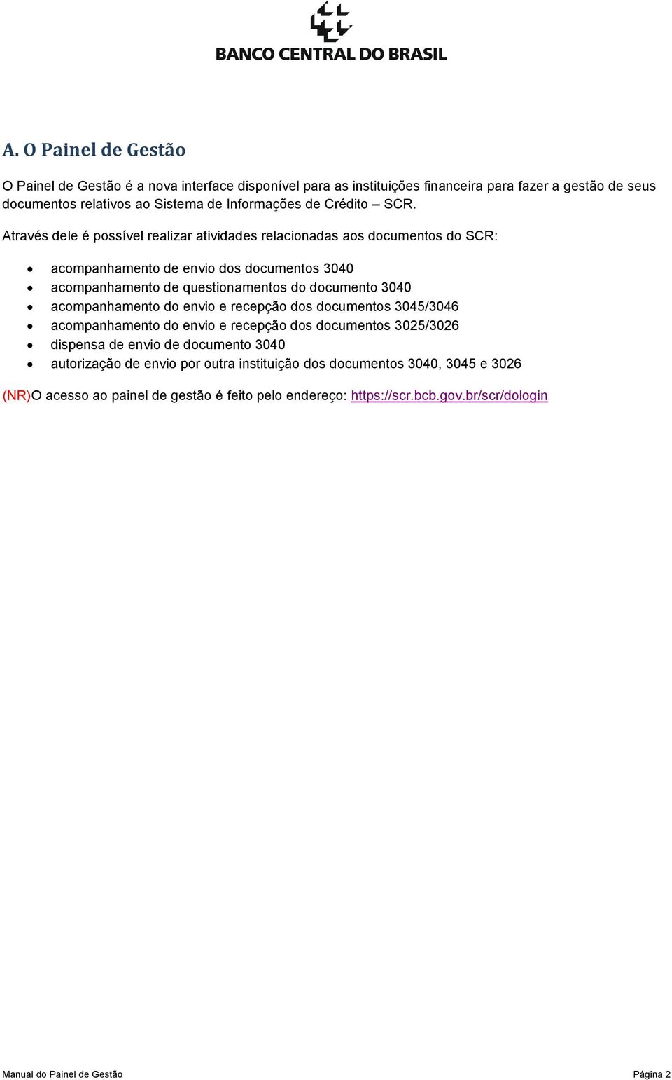 Através dele é possível realizar atividades relacionadas aos documentos do SCR: acompanhamento de envio dos documentos 3040 acompanhamento de questionamentos do documento 3040