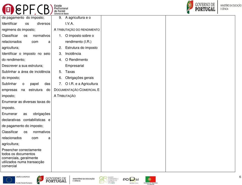 Enumerar as obrigações declarativas contabilísticas e de pagamento do imposto; Classificar os normativos relacionados com a agricultura; Preencher correctamente todos os documentos comerciais,