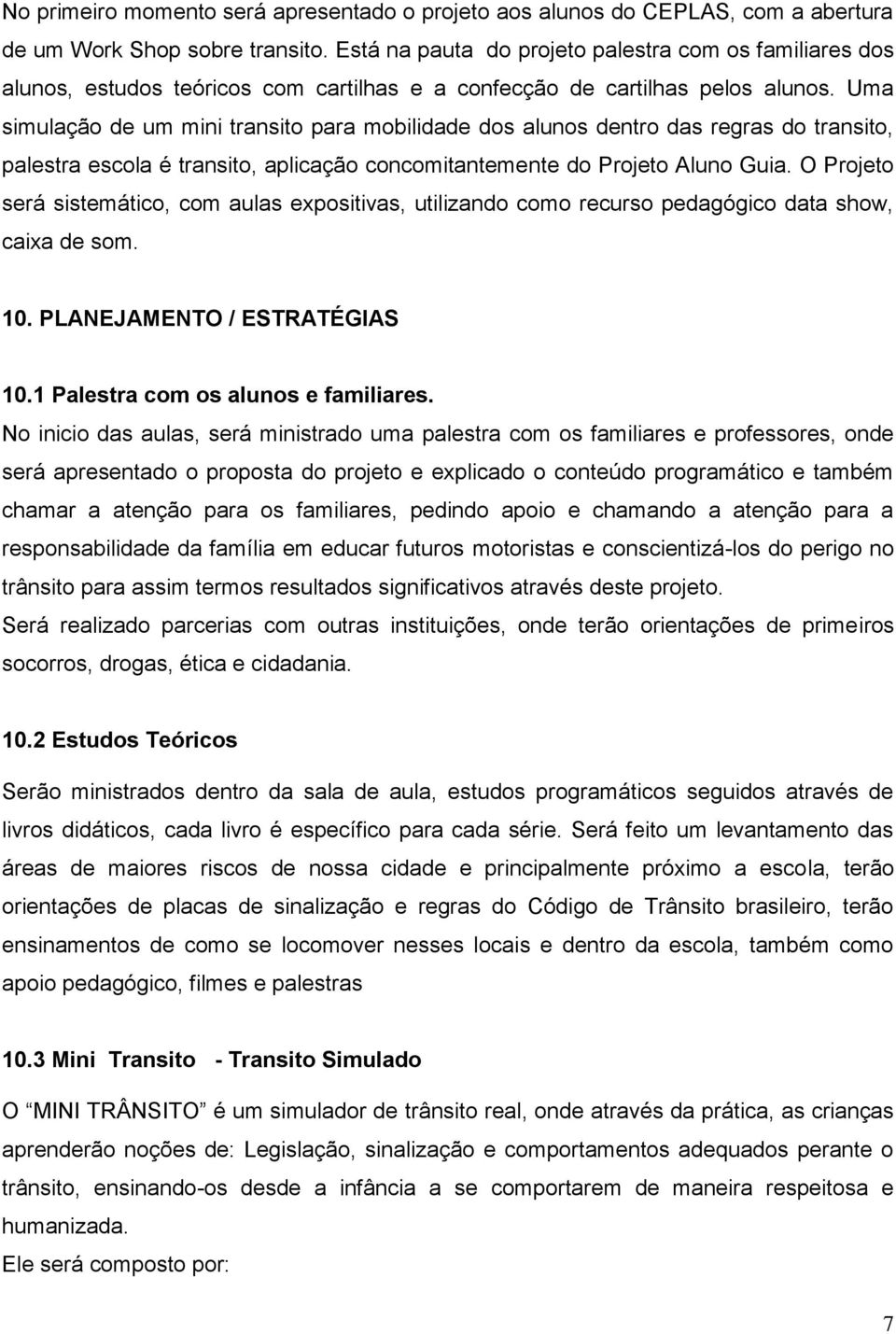 Uma simulação de um mini transito para mobilidade dos alunos dentro das regras do transito, palestra escola é transito, aplicação concomitantemente do Projeto Aluno Guia.