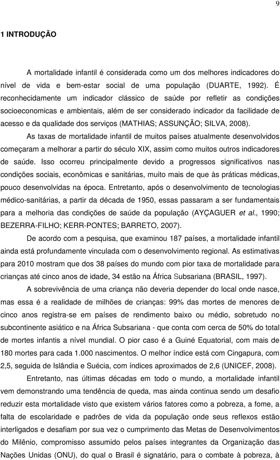 (MATHIAS; ASSUNÇÃO; SILVA, 2008). As taxas de mortalidade infantil de muitos países atualmente desenvolvidos começaram a melhorar a partir do século XIX, assim como muitos outros indicadores de saúde.