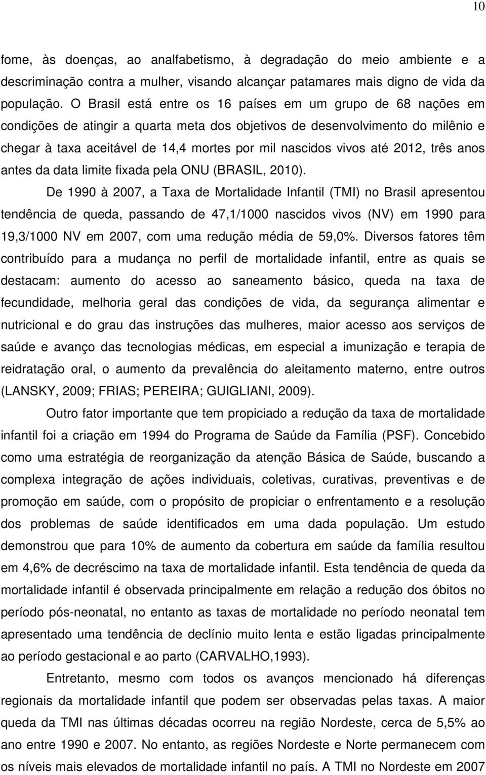 vivos até 2012, três anos antes da data limite fixada pela ONU (BRASIL, 2010).