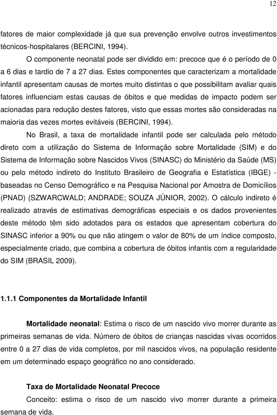 Estes componentes que caracterizam a mortalidade infantil apresentam causas de mortes muito distintas o que possibilitam avaliar quais fatores influenciam estas causas de óbitos e que medidas de