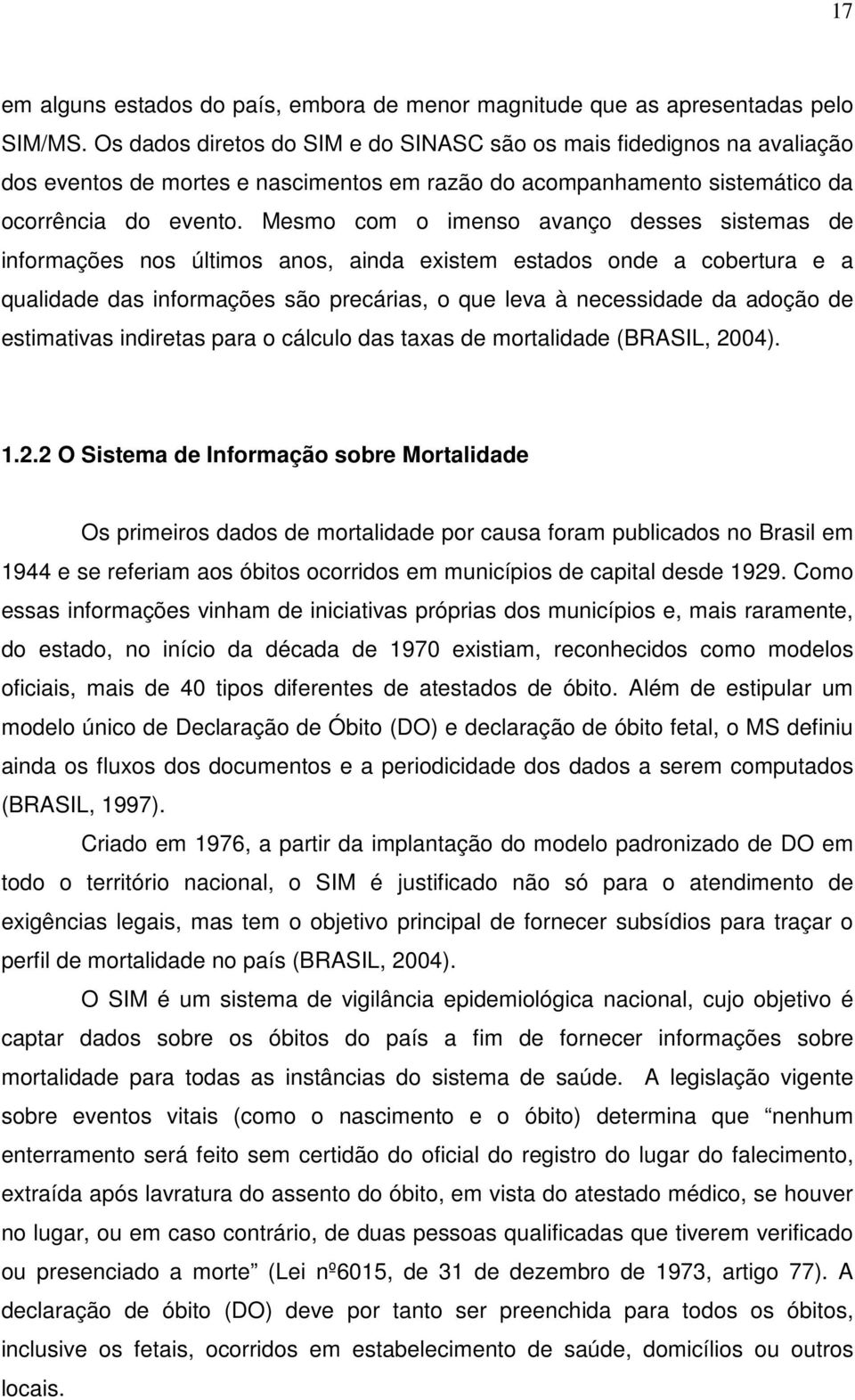 Mesmo com o imenso avanço desses sistemas de informações nos últimos anos, ainda existem estados onde a cobertura e a qualidade das informações são precárias, o que leva à necessidade da adoção de