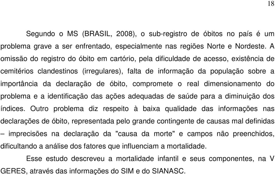 óbito, compromete o real dimensionamento do problema e a identificação das ações adequadas de saúde para a diminuição dos índices.