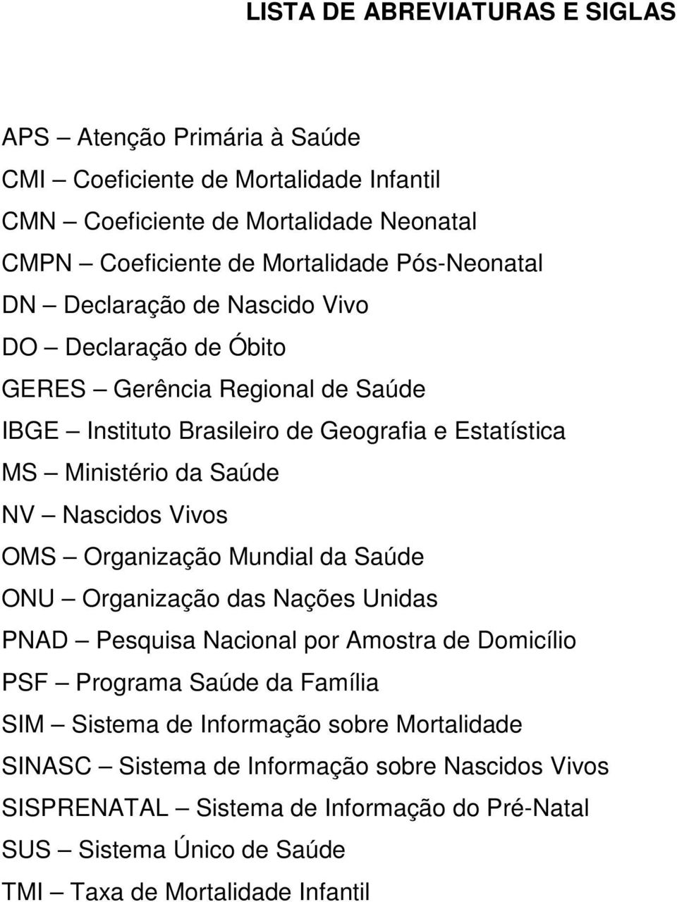 Nascidos Vivos OMS Organização Mundial da Saúde ONU Organização das Nações Unidas PNAD Pesquisa Nacional por Amostra de Domicílio PSF Programa Saúde da Família SIM Sistema de