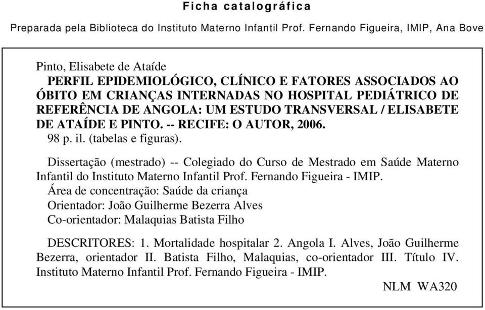 ESTUDO TRANSVERSAL / ELISABETE DE ATAÍDE E PINTO. -- RECIFE: O AUTOR, 2006. 98 p. il. (tabelas e figuras).