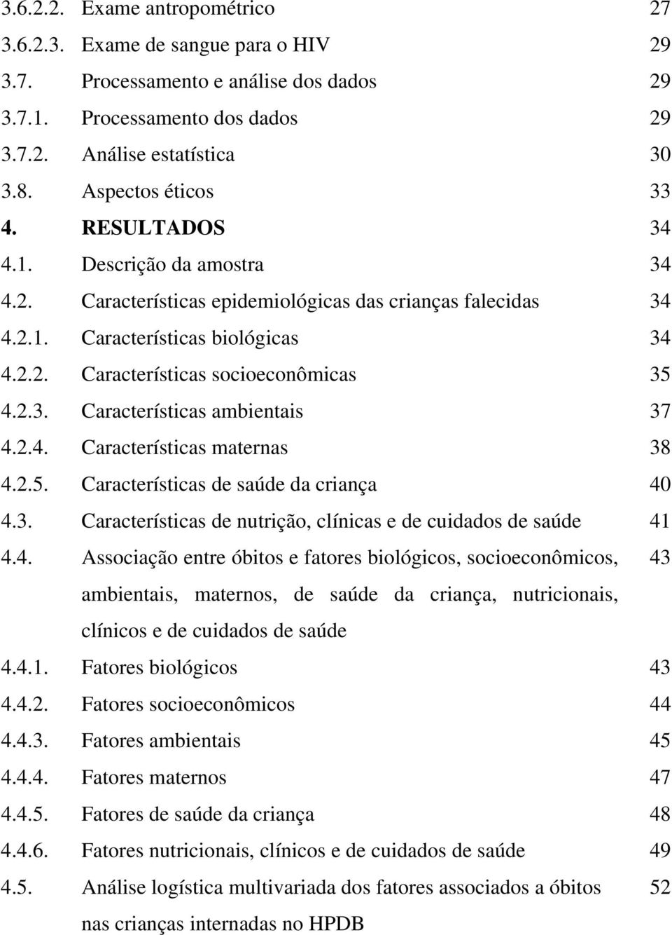 2.3. Características ambientais 37 4.2.4. Características maternas 38 4.2.5. Características de saúde da criança 40 4.3. Características de nutrição, clínicas e de cuidados de saúde 41 4.4. Associação entre óbitos e fatores biológicos, socioeconômicos, 43 ambientais, maternos, de saúde da criança, nutricionais, clínicos e de cuidados de saúde 4.