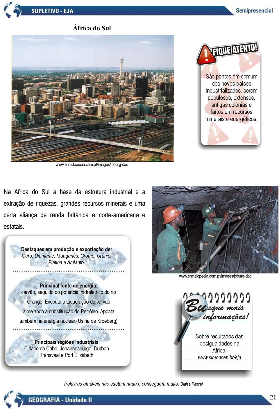 pt/images/joburg-cbd Na África do Sul a base da estrutura industrial é a extração de riquezas, grandes recursos minerais e uma certa aliança de renda britânica e norte-americana e estatais.