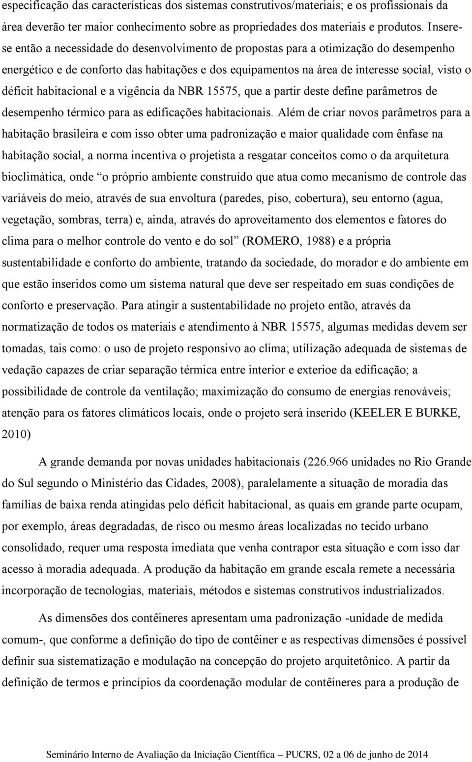 habitacional e a vigência da NBR 15575, que a partir deste define parâmetros de desempenho térmico para as edificações habitacionais.