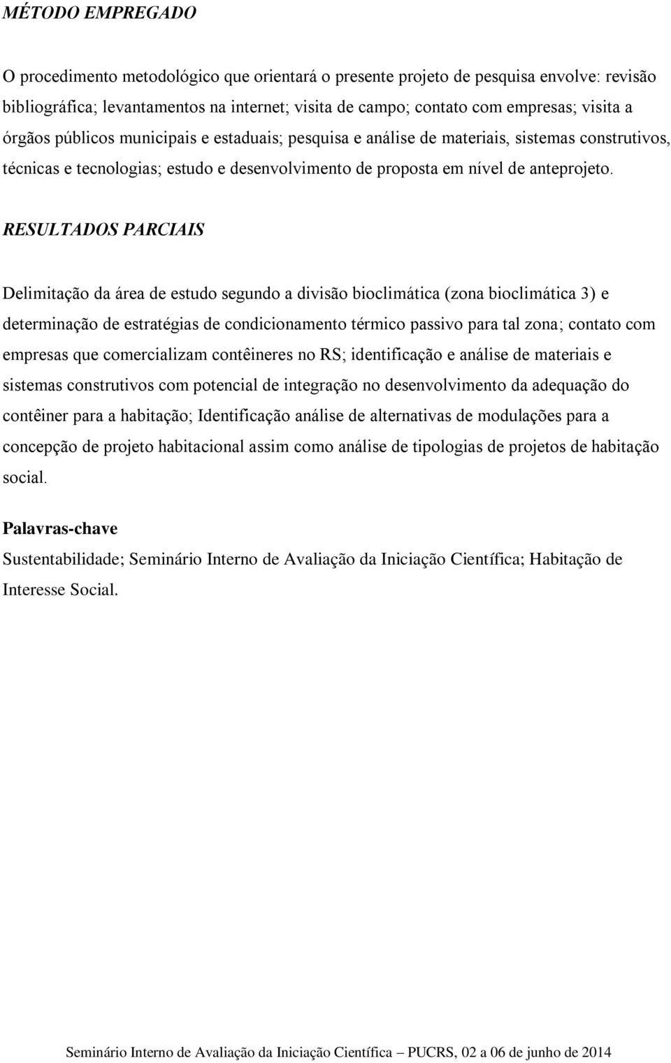 RESULTADOS PARCIAIS Delimitação da área de estudo segundo a divisão bioclimática (zona bioclimática 3) e determinação de estratégias de condicionamento térmico passivo para tal zona; contato com