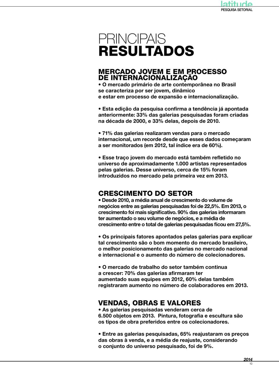 71% das galerias realizaram vendas para o mercado internacional, um recorde desde que esses dados começaram a ser monitorados (em 2012, tal índice era de 60%).