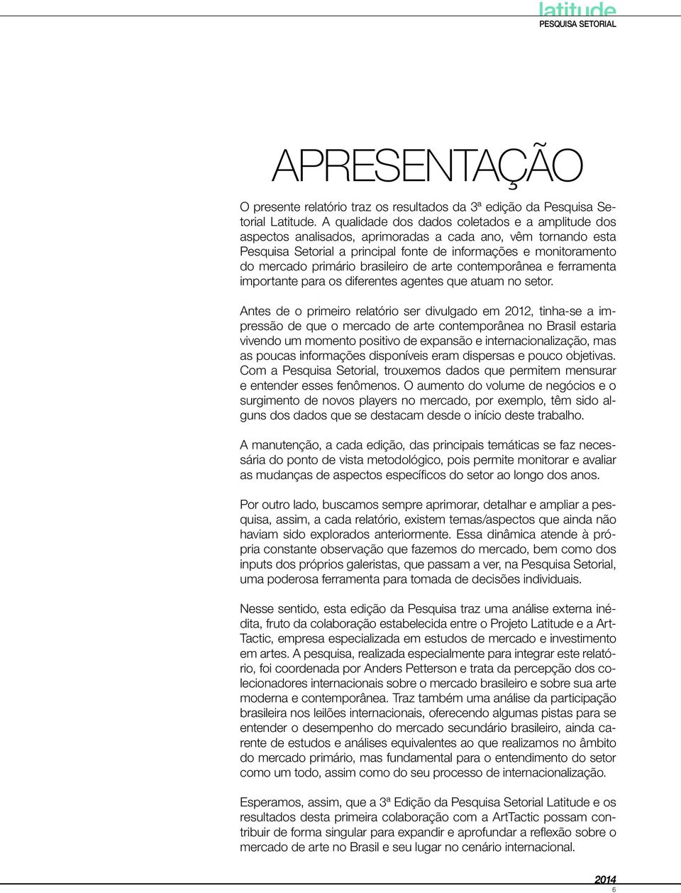 brasileiro de arte contemporânea e ferramenta importante para os diferentes agentes que atuam no setor.