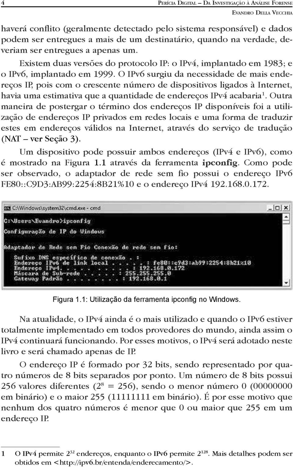 O IPv6 surgiu da necessidade de mais endereços IP, pois com o crescente número de dispositivos ligados à Internet, havia uma estimativa que a quantidade de endereços IPv4 acabaria 1.