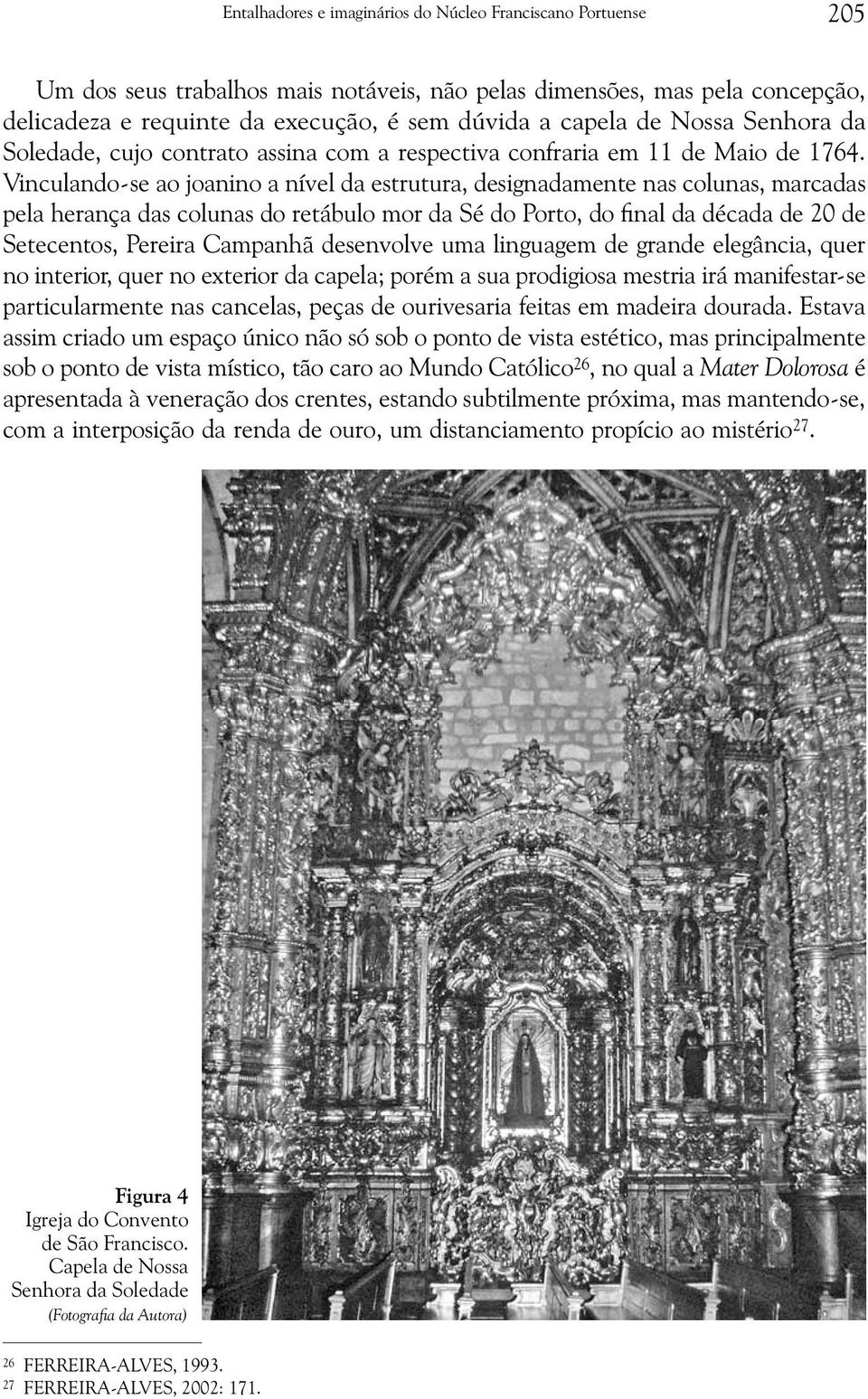 Vinculando-se ao joanino a nível da estrutura, designadamente nas colunas, marcadas pela herança das colunas do retábulo mor da Sé do Porto, do final da década de 20 de Setecentos, Pereira Campanhã