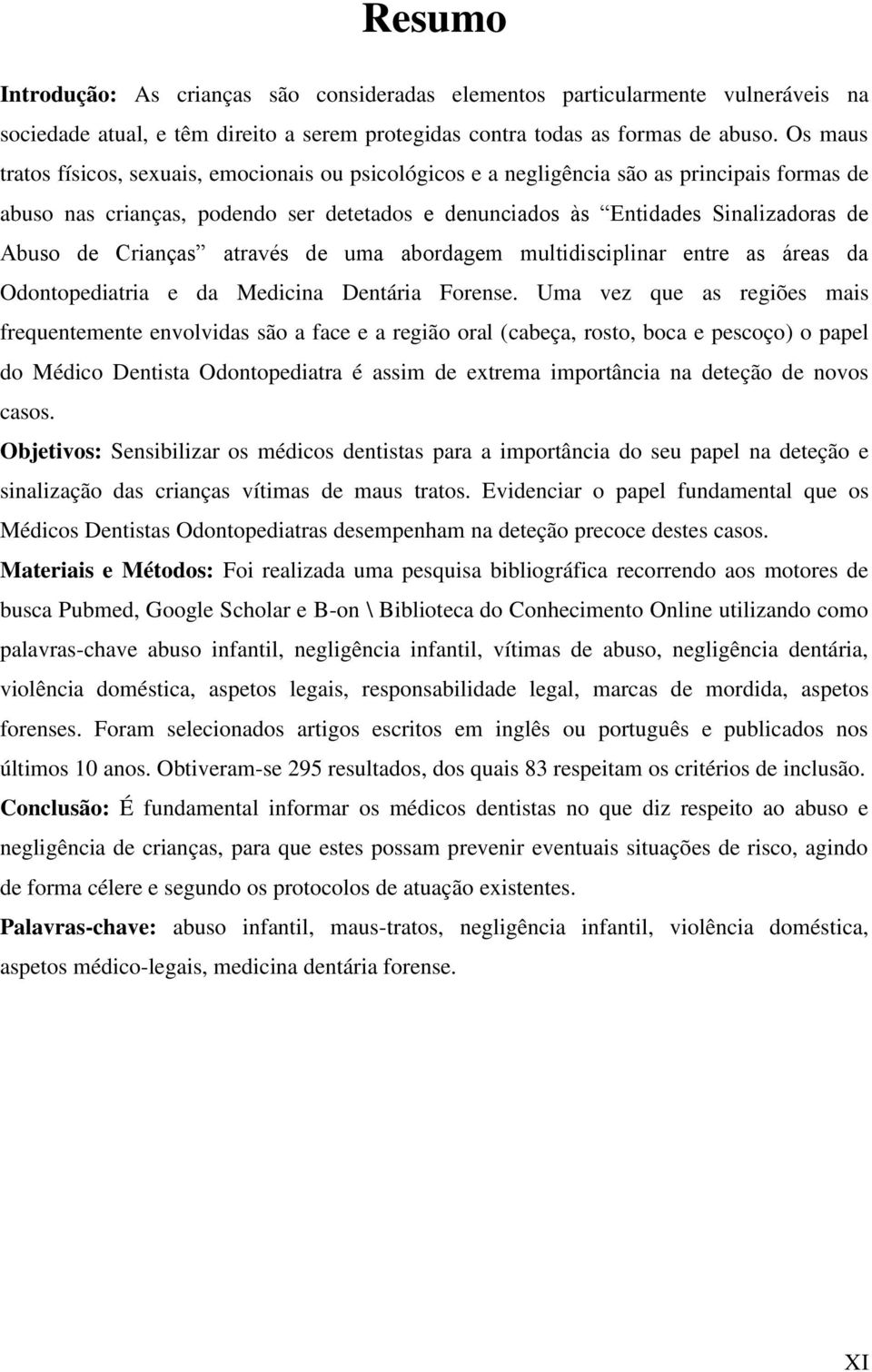 Crianças através de uma abordagem multidisciplinar entre as áreas da Odontopediatria e da Medicina Dentária Forense.