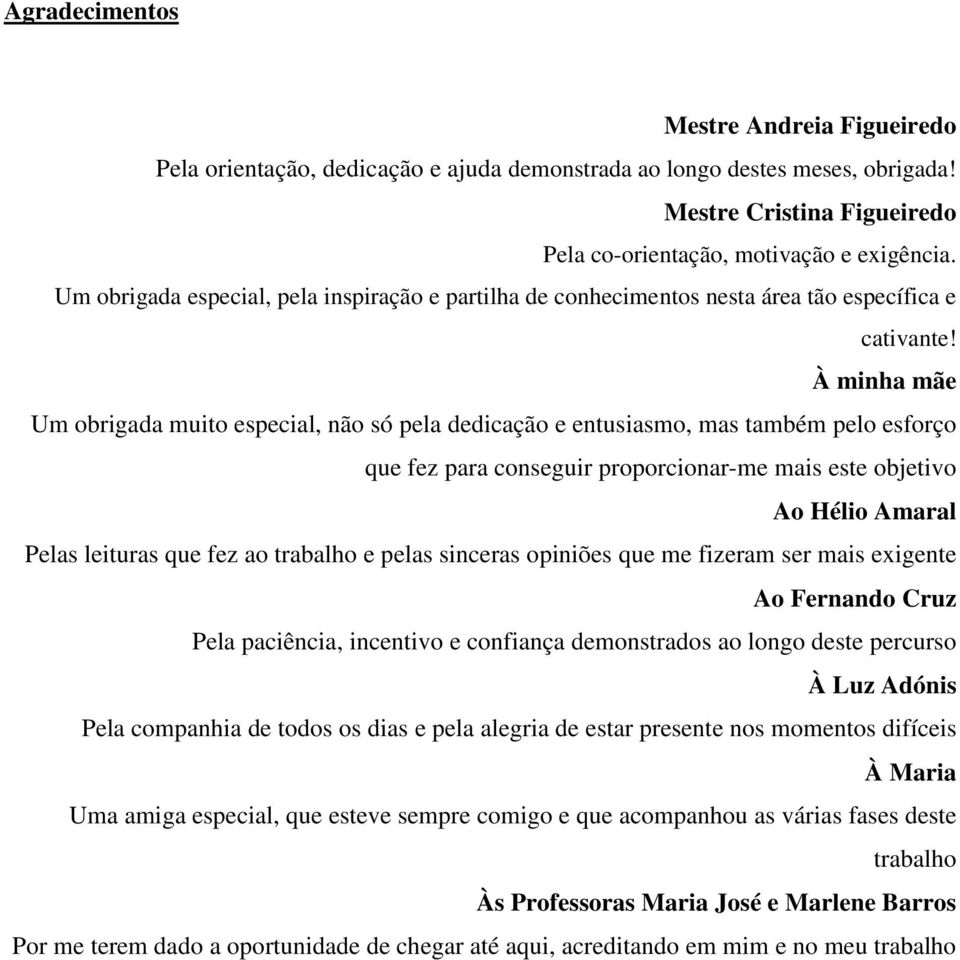 À minha mãe Um obrigada muito especial, não só pela dedicação e entusiasmo, mas também pelo esforço que fez para conseguir proporcionar-me mais este objetivo Ao Hélio Amaral Pelas leituras que fez ao