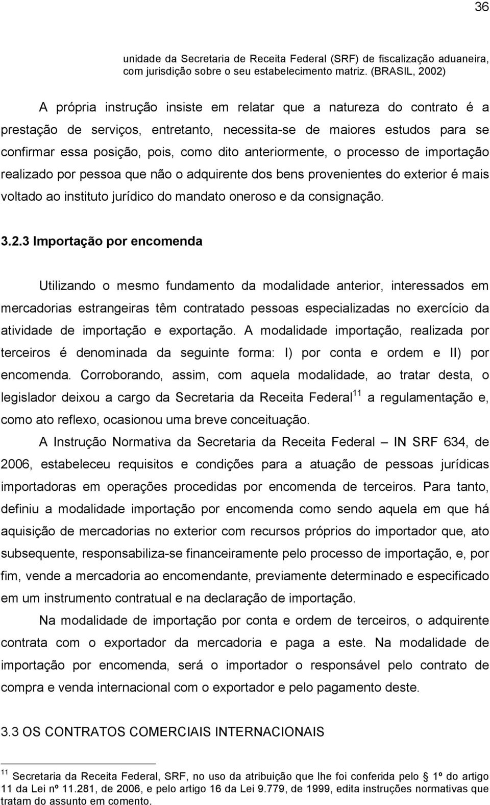 anteriormente, o processo de importação realizado por pessoa que não o adquirente dos bens provenientes do exterior é mais voltado ao instituto jurídico do mandato oneroso e da consignação. 3.2.