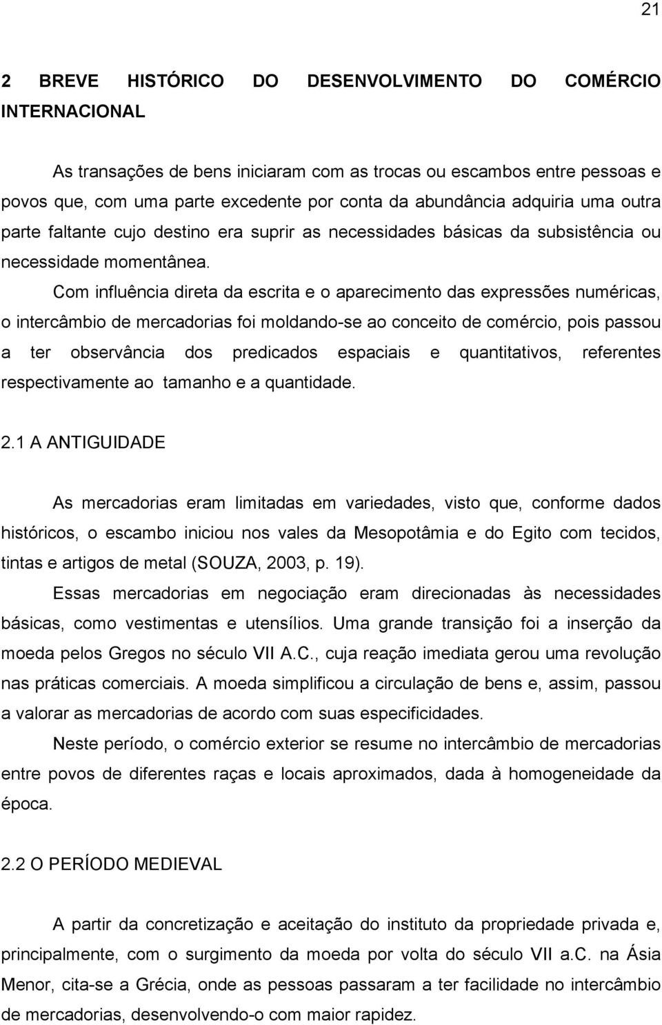 Com influência direta da escrita e o aparecimento das expressões numéricas, o intercâmbio de mercadorias foi moldando-se ao conceito de comércio, pois passou a ter observância dos predicados